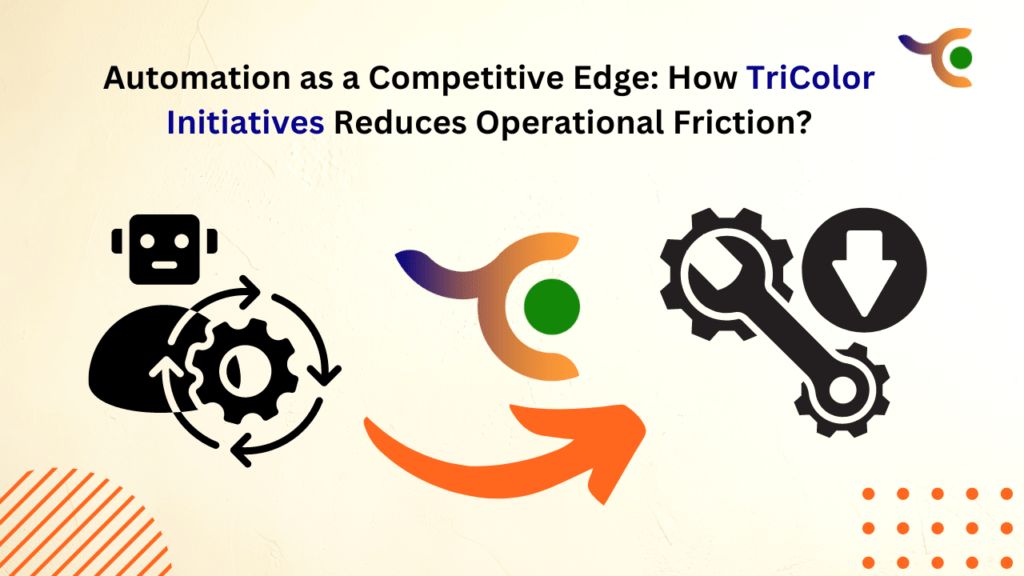 Automation as a Competitive Edge: How TriColor Initiatives Reduces Operational Friction?