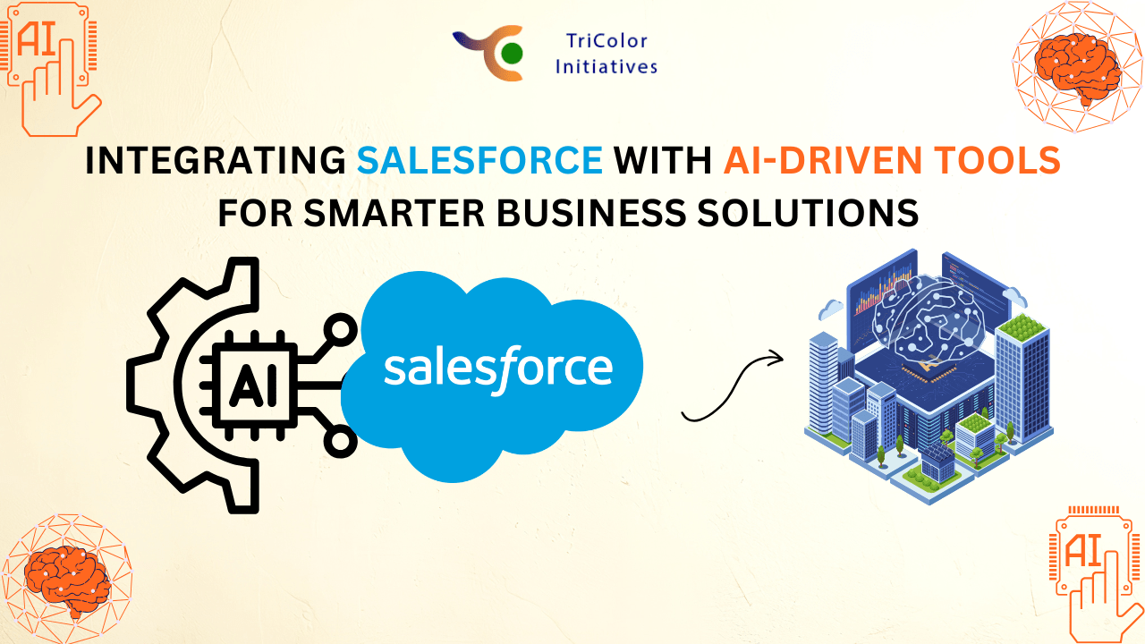 Integrating Salesforce with AI-Driven Tools for Smarter Business Solutions